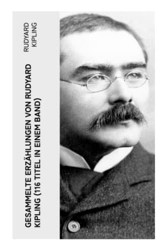 Gesammelte Erzählungen von Rudyard Kipling (116 Titel in einem Band) von e-artnow